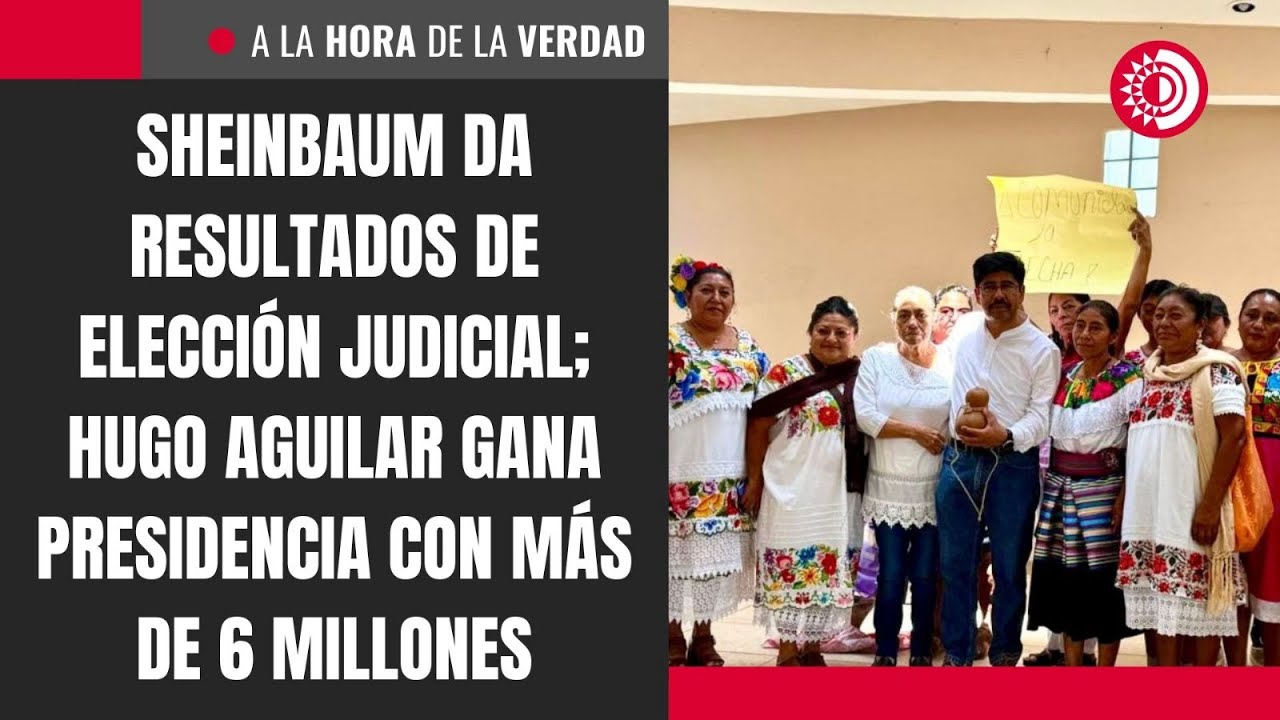 Sheinbaum da resultados de Elección Judicial; Hugo Aguilar gana presidencia con más de 6 millones