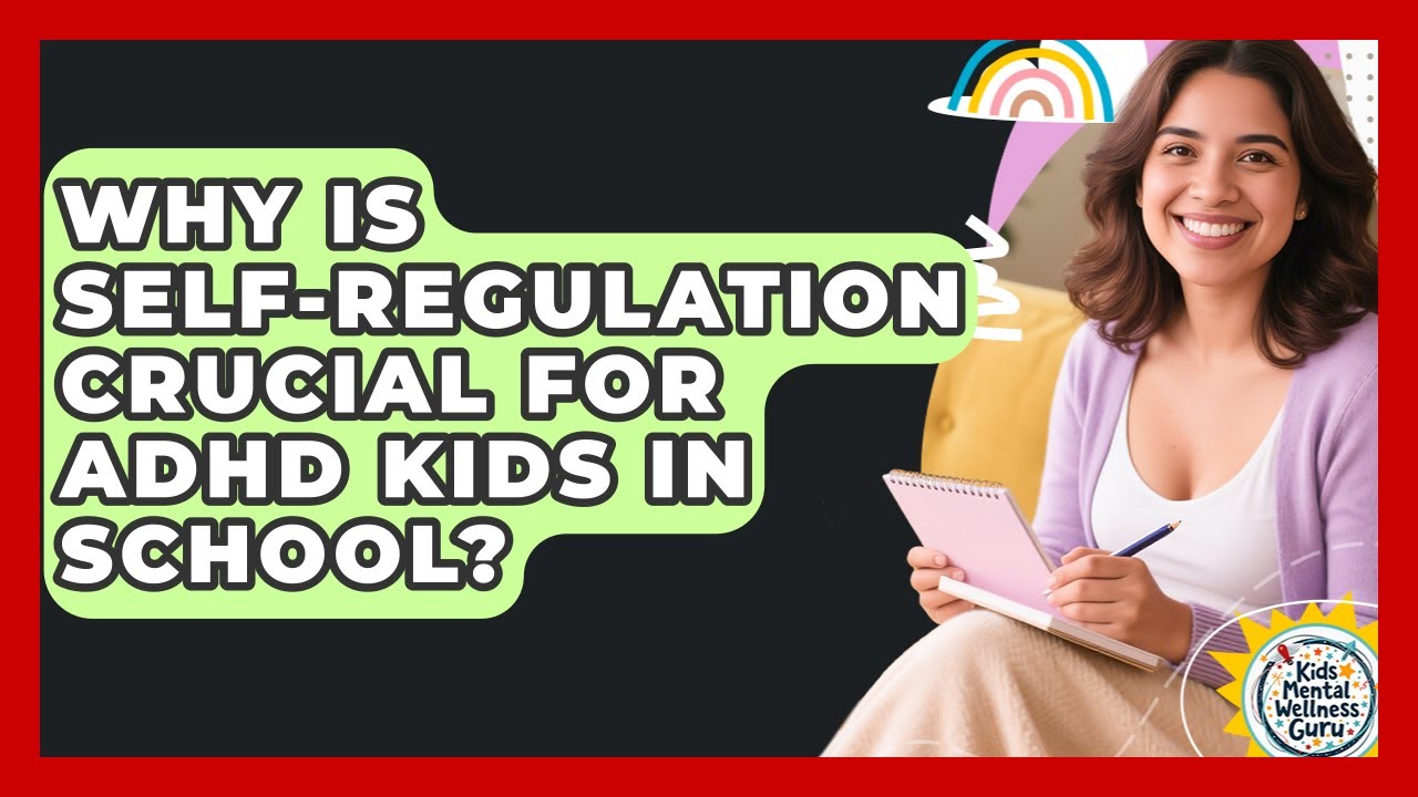 Why Is Self-regulation Crucial For ADHD Kids In School? - Kids Mental Wellness Guru