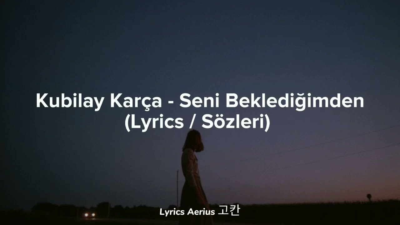 Kubilay Karça - Seni Beklediğimden (Lyrics / Sözleri)
