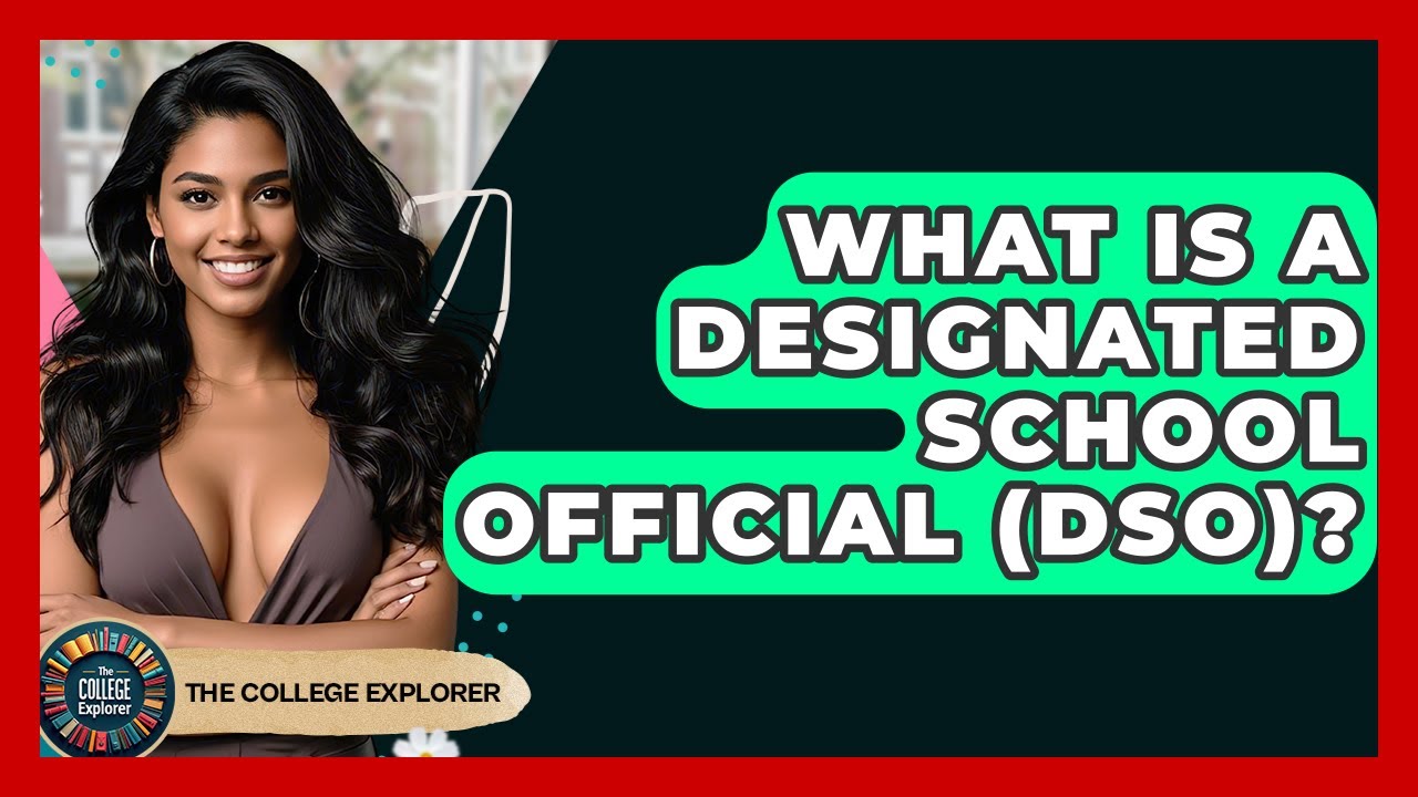 What Is A Designated School Official (DSO)? - The College Explorer