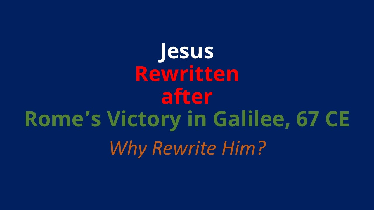 Jesus Rewritten after Rome's Victory in Galilee, 67 CE
