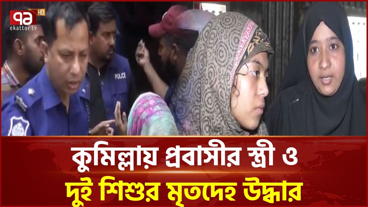 কুমিল্লায় প্রবাসীর স্ত্রী ও দুই শিশুর মৃতদেহ উদ্ধার | Comilla | Ekattor TV