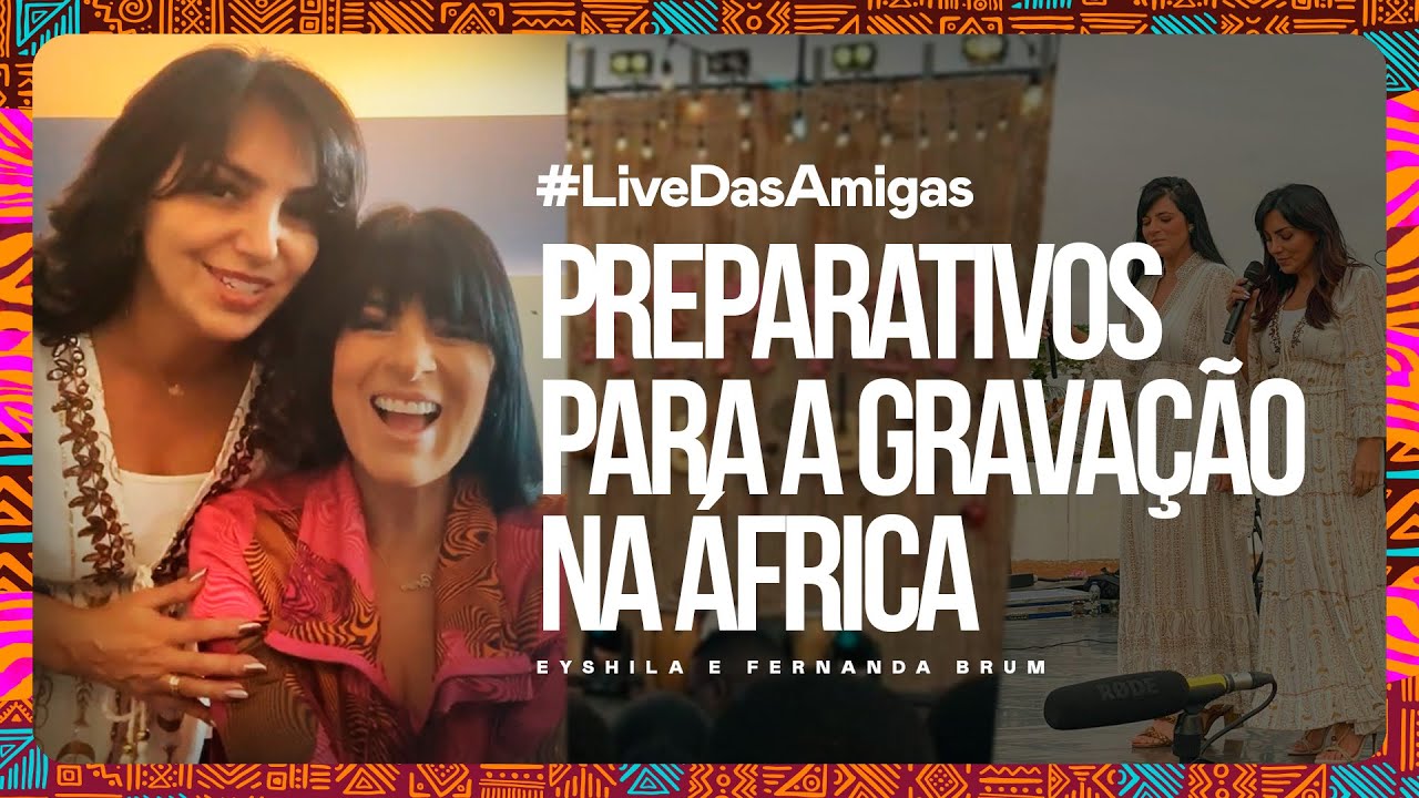 #Live | Eyshila e Fernanda Brum | Preparativos pra gravação na África #FB30anos