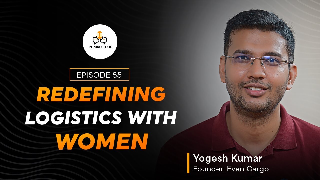 EP 55: Redefining Logistics with Women, ft. Yogesh Kumar, Founder, Even Cargo