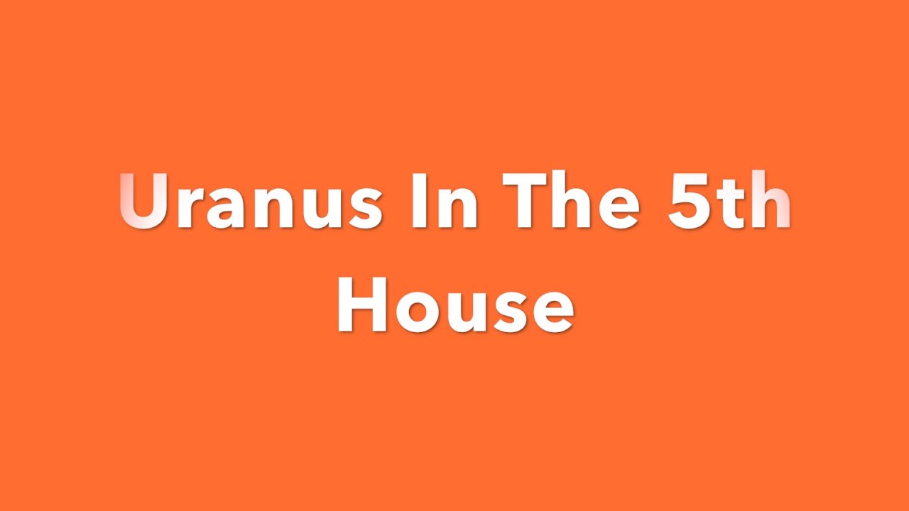 Uranus In The 5th House