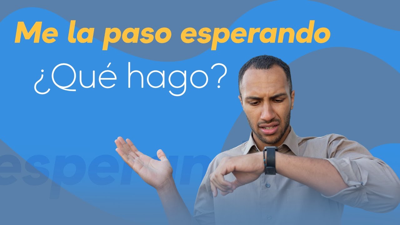Me la paso esperando ¿Qué hago?