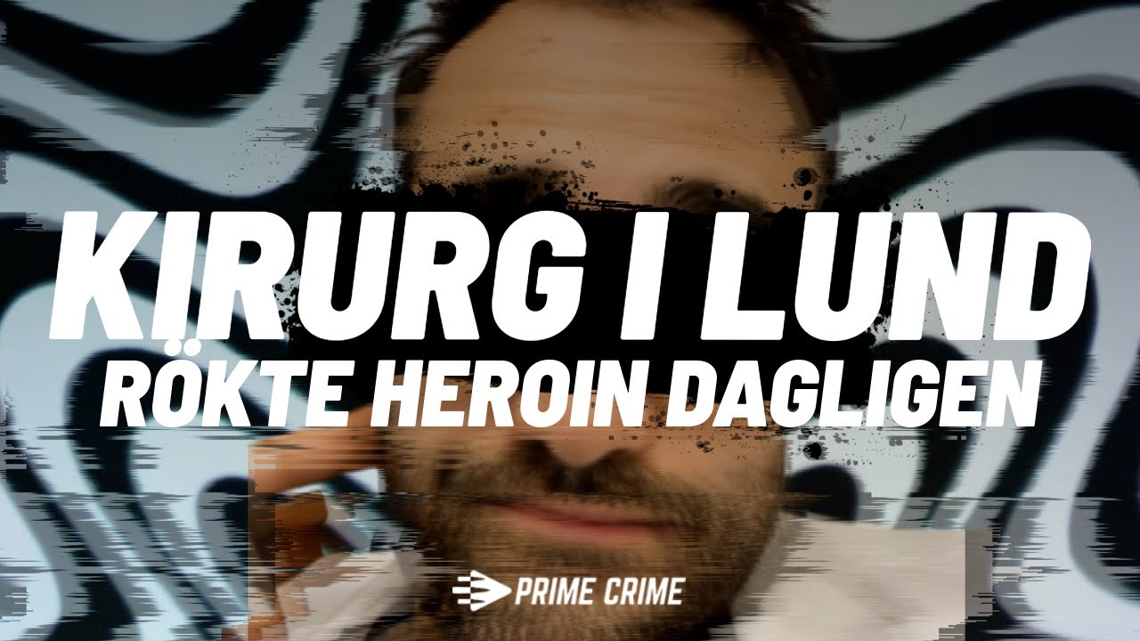 KIRURG I LUND RÖKTE HEROIN DAGLIGEN | HELA RÄTTEGÅNGEN