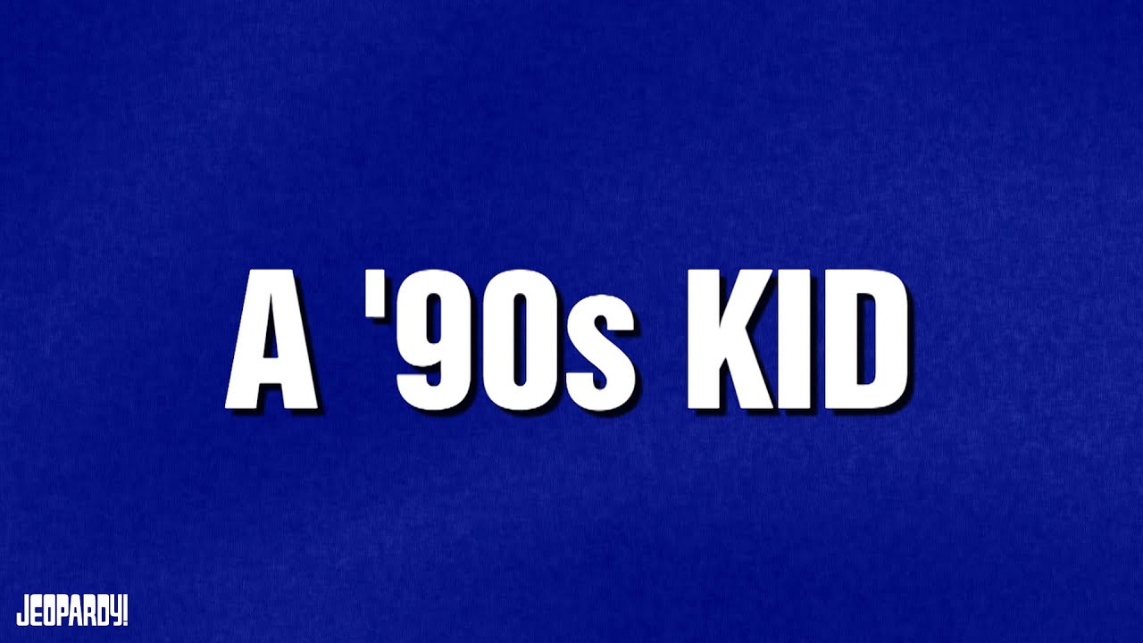 A '90s Kid | Categories | JEOPARDY!