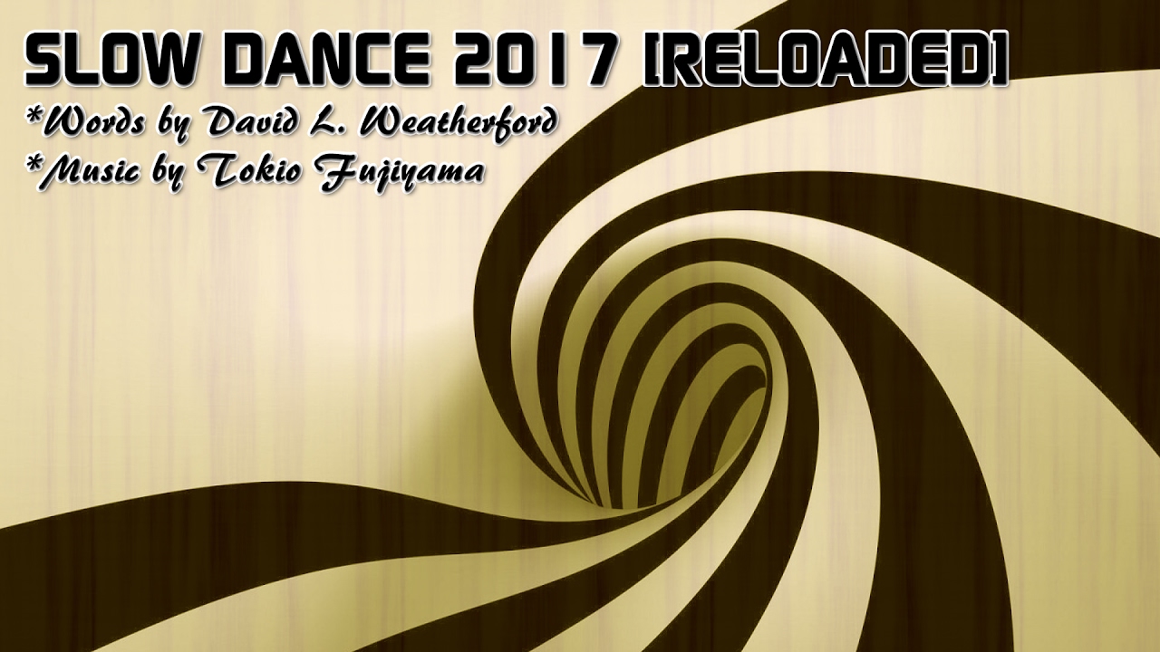 SLOW DANCE 2017 [RELOADED] *Dedicated to David L. Weatherford