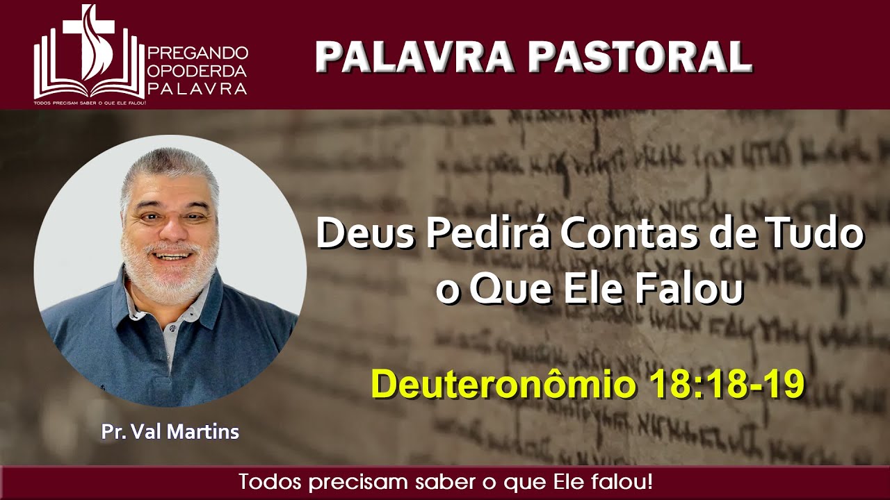 Pr. Val Martins - Deus Pedirá Contas de Tudo o Que Ele Falou - Deuteronômio 18:18-19