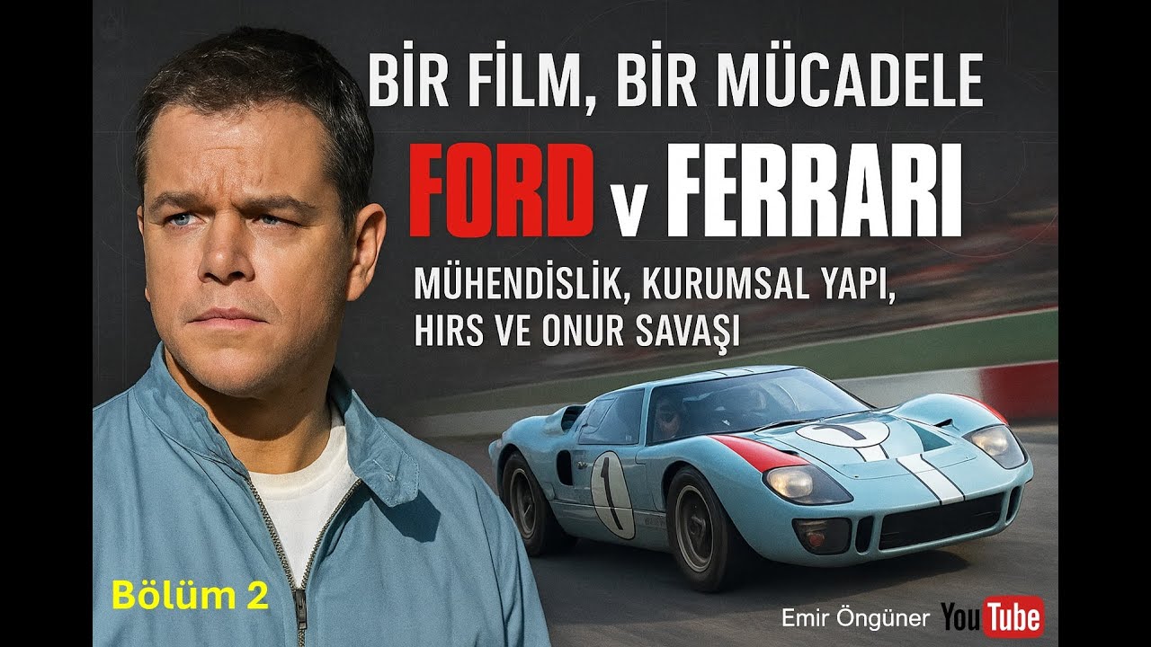 Ford v Ferrari: Mühendislik, Kurumsal Yapı, Hırs ve Onur Savaşı (Bölüm 2)