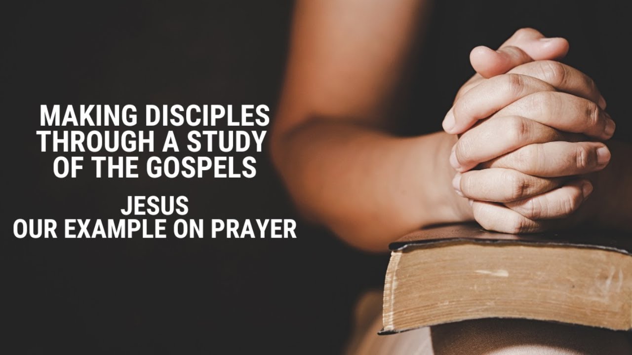 1.7.26 | Wed. Night Bible Class | Making Disciples Through A Study of the Gospels | Example Prayer