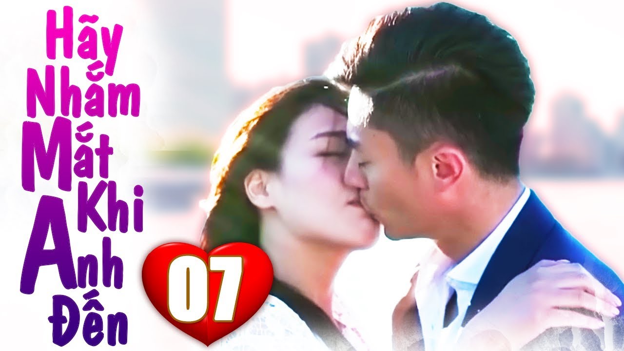 Phim Bộ Trung Quốc 2019 | Hãy Nhắm Mắt Khi Anh Đến - Tập 7 | Phim Tình Cảm Mới Hay Nhất 2019