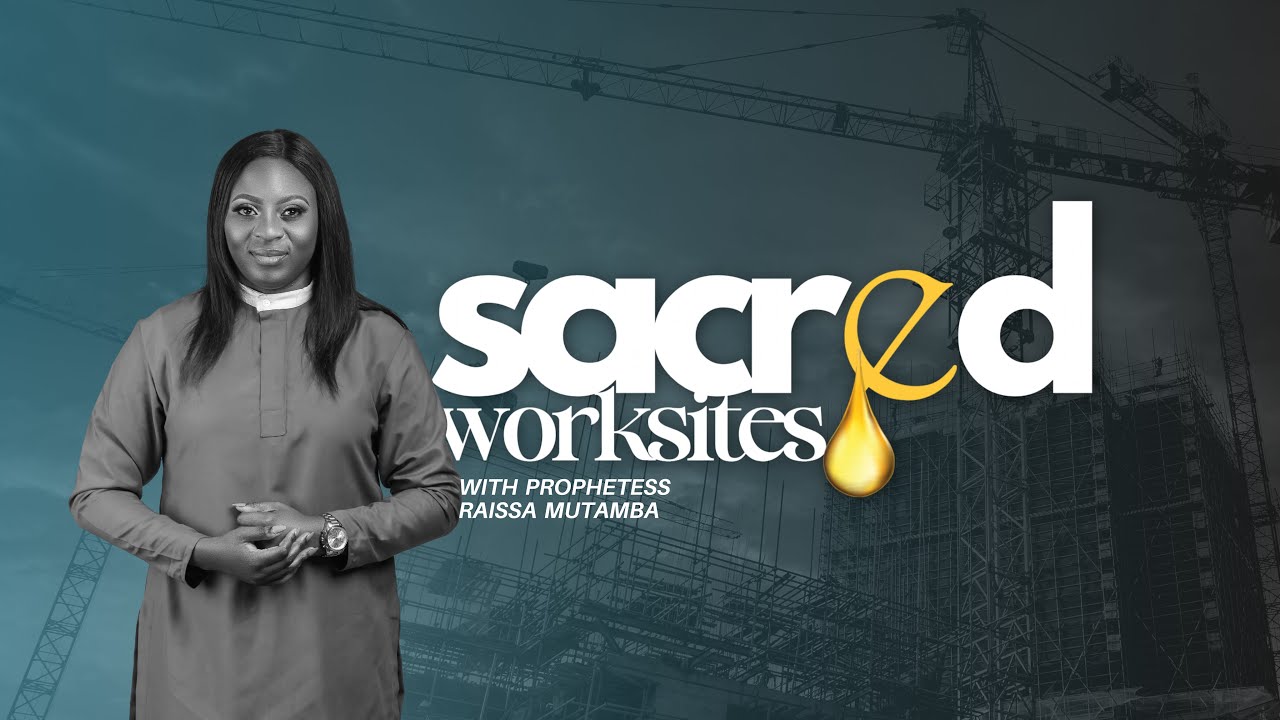 SACRED WORKSITES (3) - Prophetess Raissa Mutamba