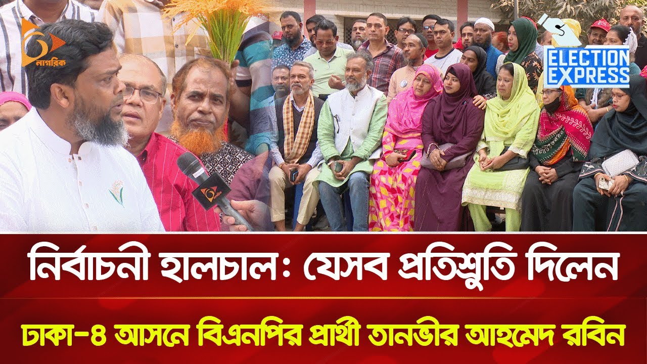 নির্বাচনী হালচাল: ঢাকা-৪ আসনে বিএনপির প্রার্থী তানভীর আহমেদ রবিনের সাথে ১ দিন | Nagorik TV