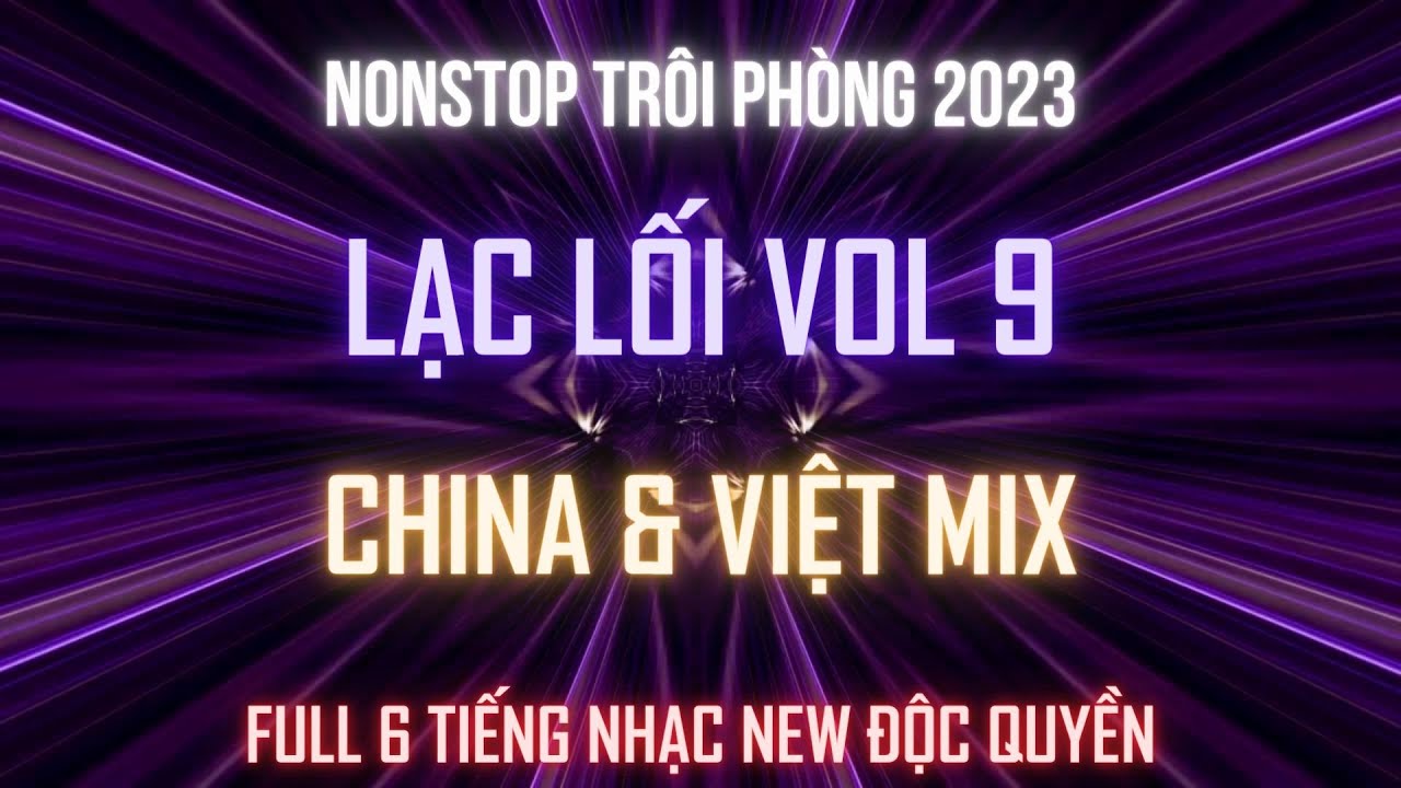 NONSTOP 2023 - CHINA & VIỆT MIX  - LẠC LỐI VOL 9  - KÊNH NHẠC ĐẶT