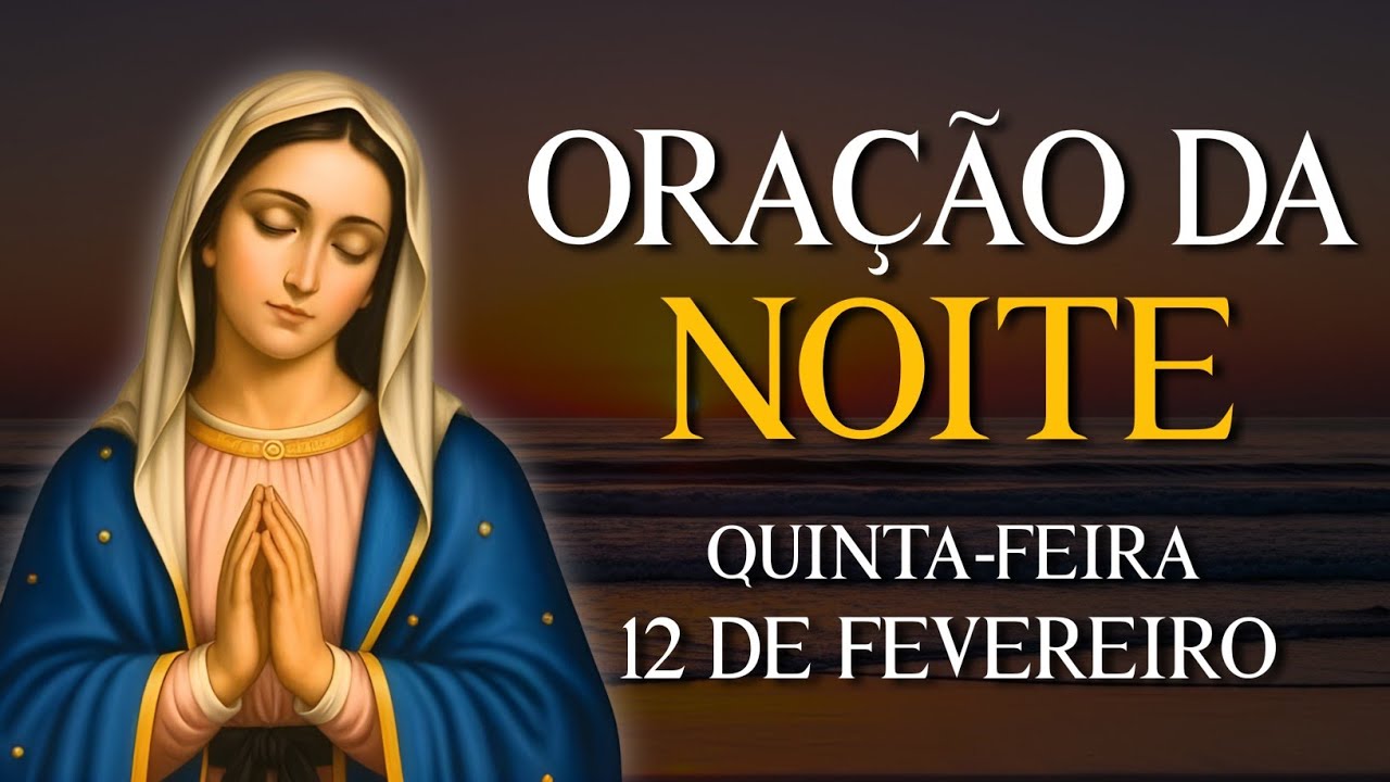 ORAÇÃO DA NOITE - QUINTA-FEIRA 12 DE FEVEREIRO | VAMOS ABENÇOAR NOSSA NOITE | REZE COMIGO