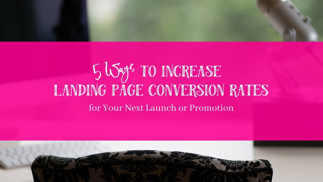 5 Ways to Increase Landing Page Conversion Rates for Your Next Launch or Promotion