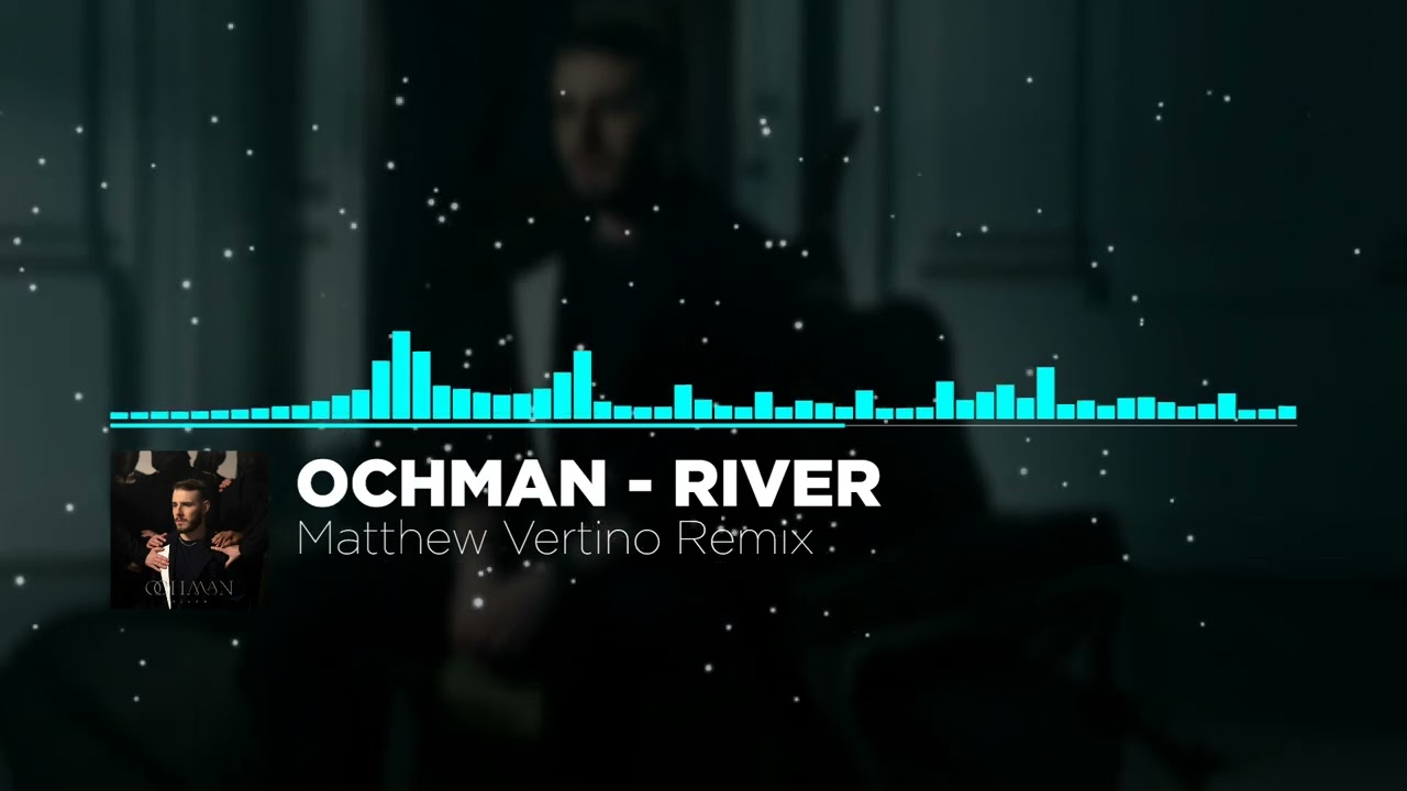 Ochman - River (Matthew Vertino Remix)