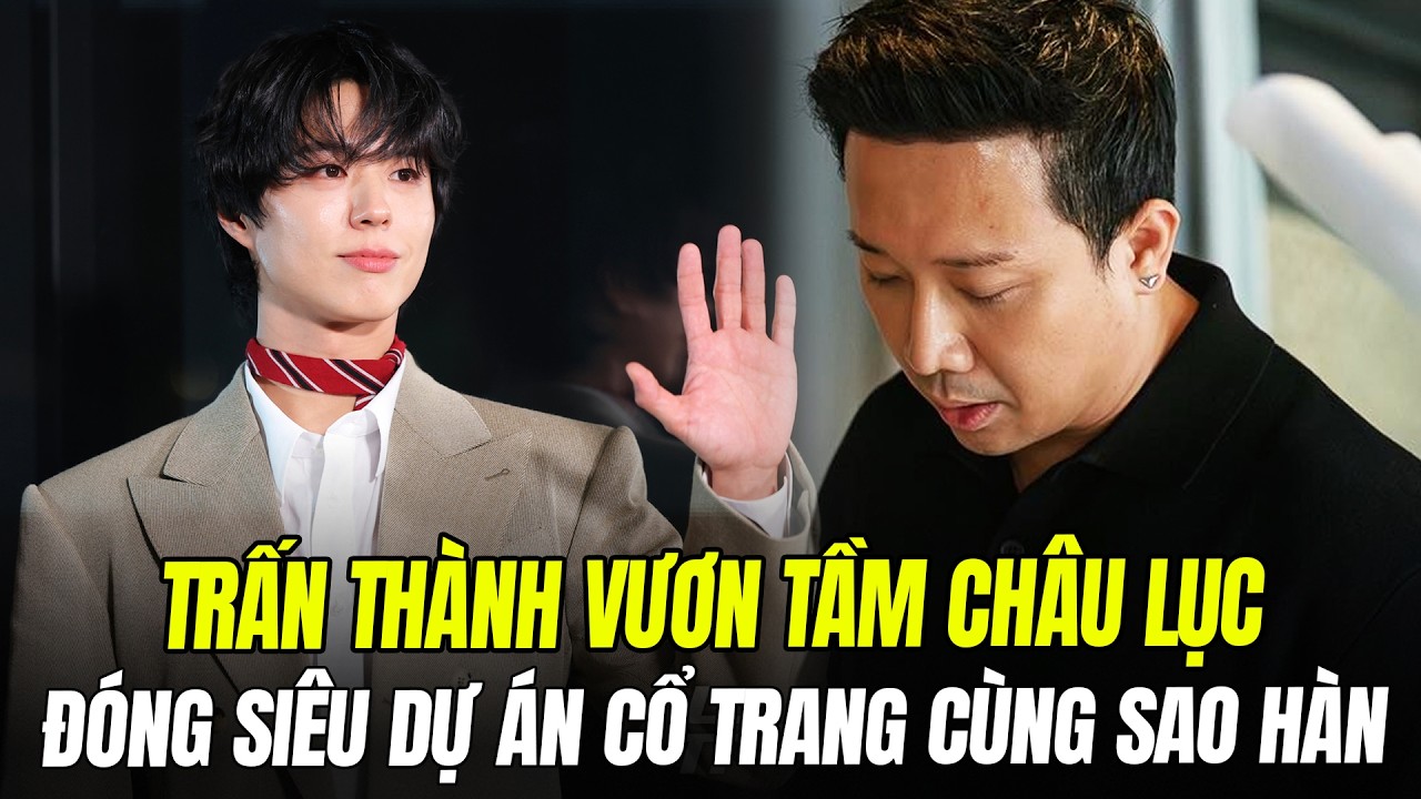TRẤN THÀNH VƯƠN TẦM CHÂU LỤC: ĐÓNG SIÊU DỰ ÁN CỔ TRANG, HỌC 3 NGOẠI NGỮ