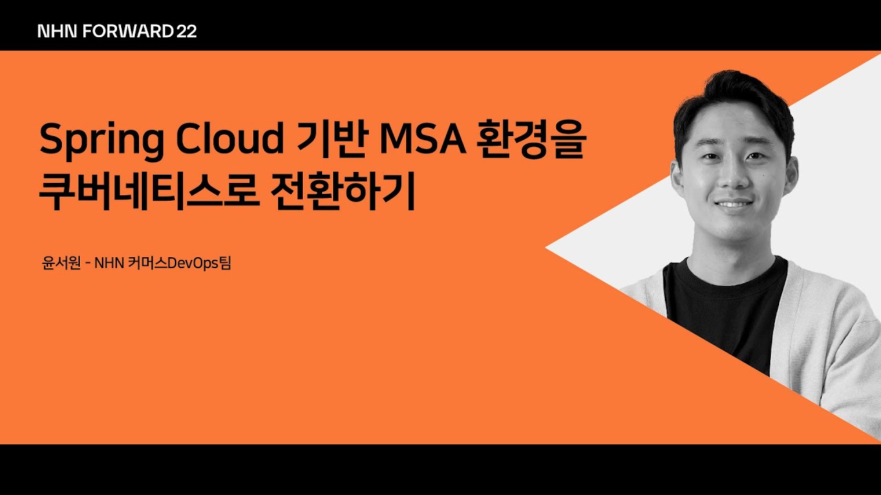 [NHN FORWARD 22] Spring Cloud 기반 MSA 환경을 쿠버네티스로 전환하기