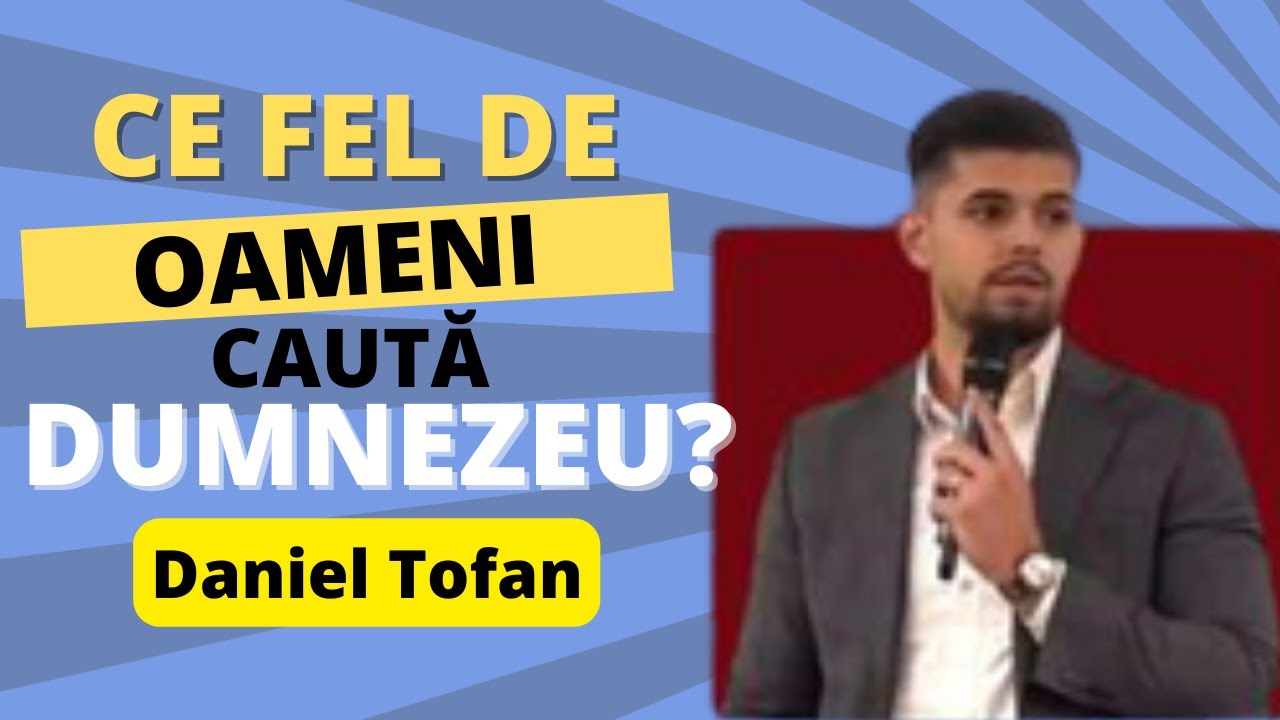 Daniel Tofan - Ce fel de oameni caută Dumnezeu?