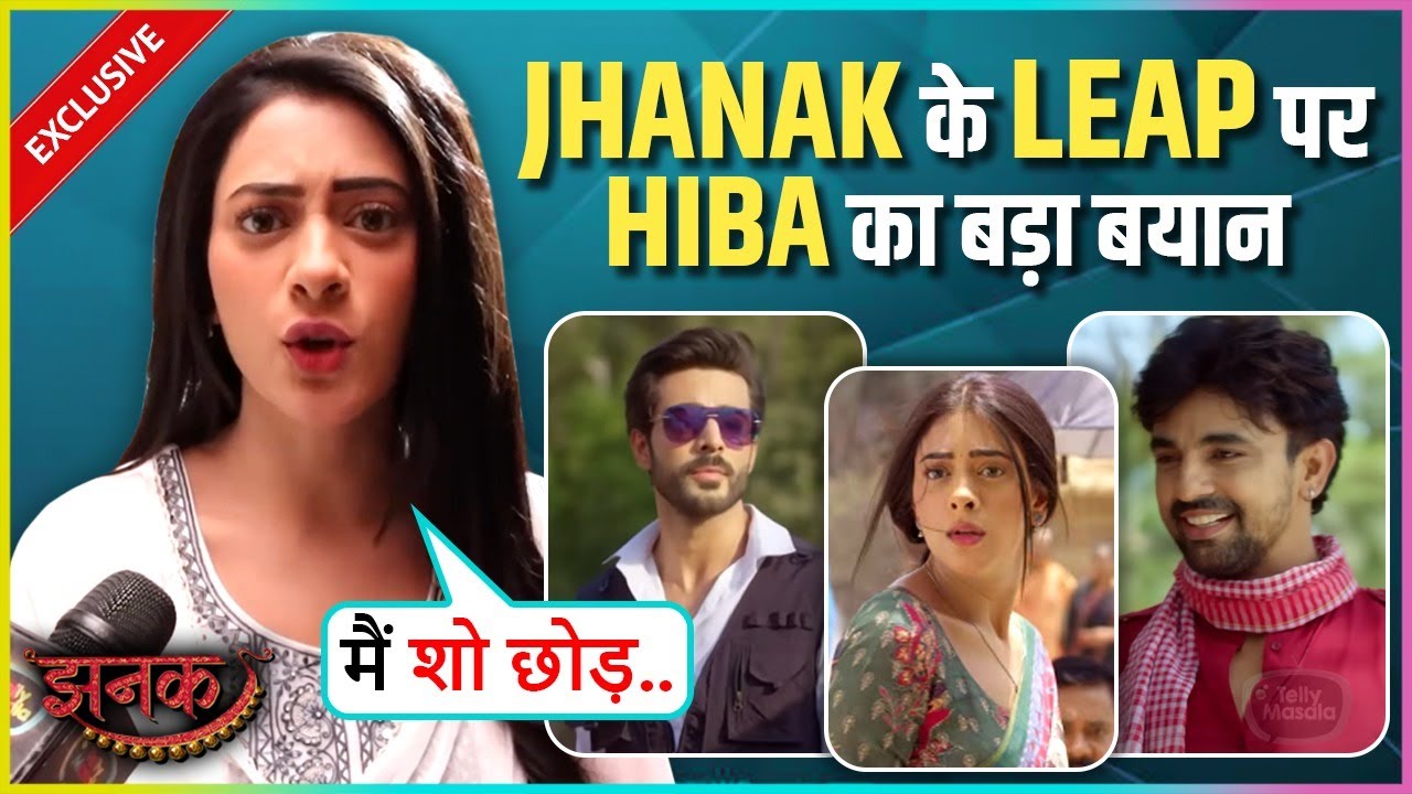 Hiba Nawab's Big Statement On Sudden Leap In Jhanak Says Makes Kisi Ko Bhi Nikaal Sakte