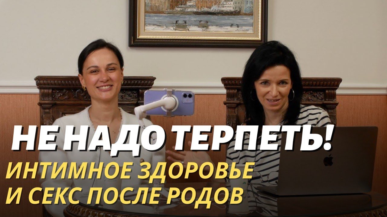 НЕ НАДО ТЕРПЕТЬ! Интимное здоровье и секс после родов. Кристина Алпаидзе.