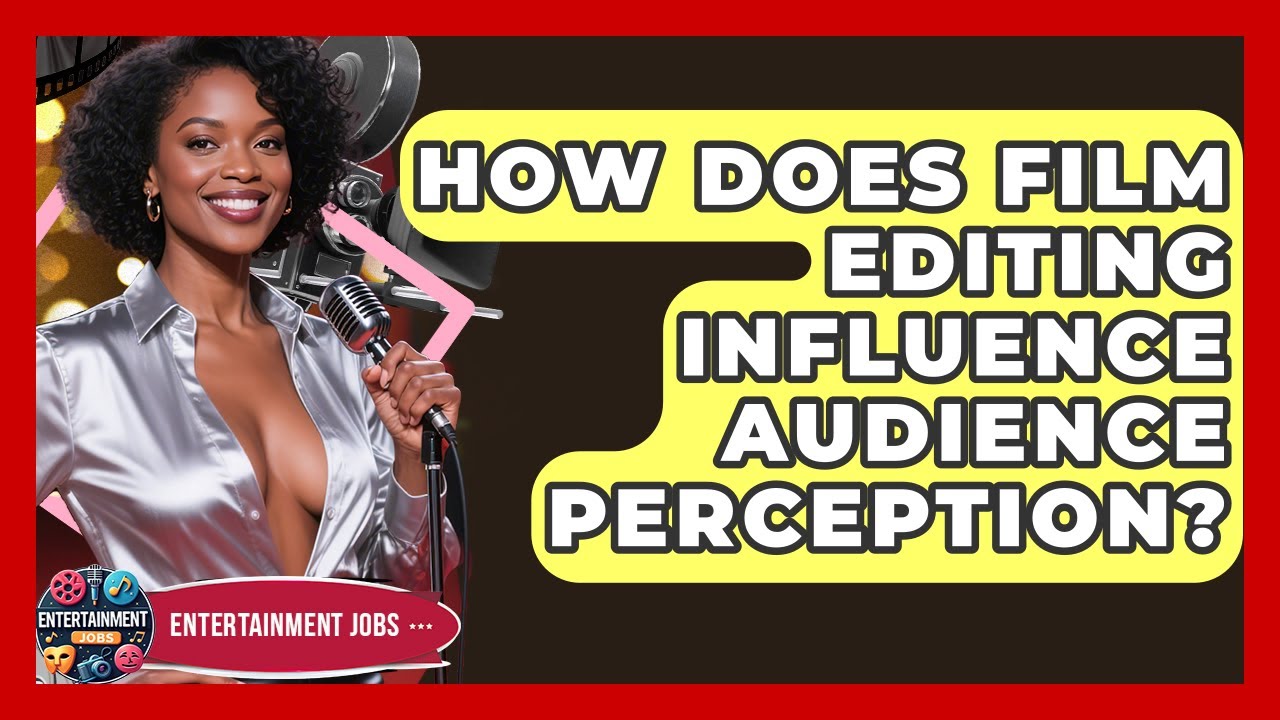 How Does Film Editing Influence Audience Perception? - Entertainment Jobs