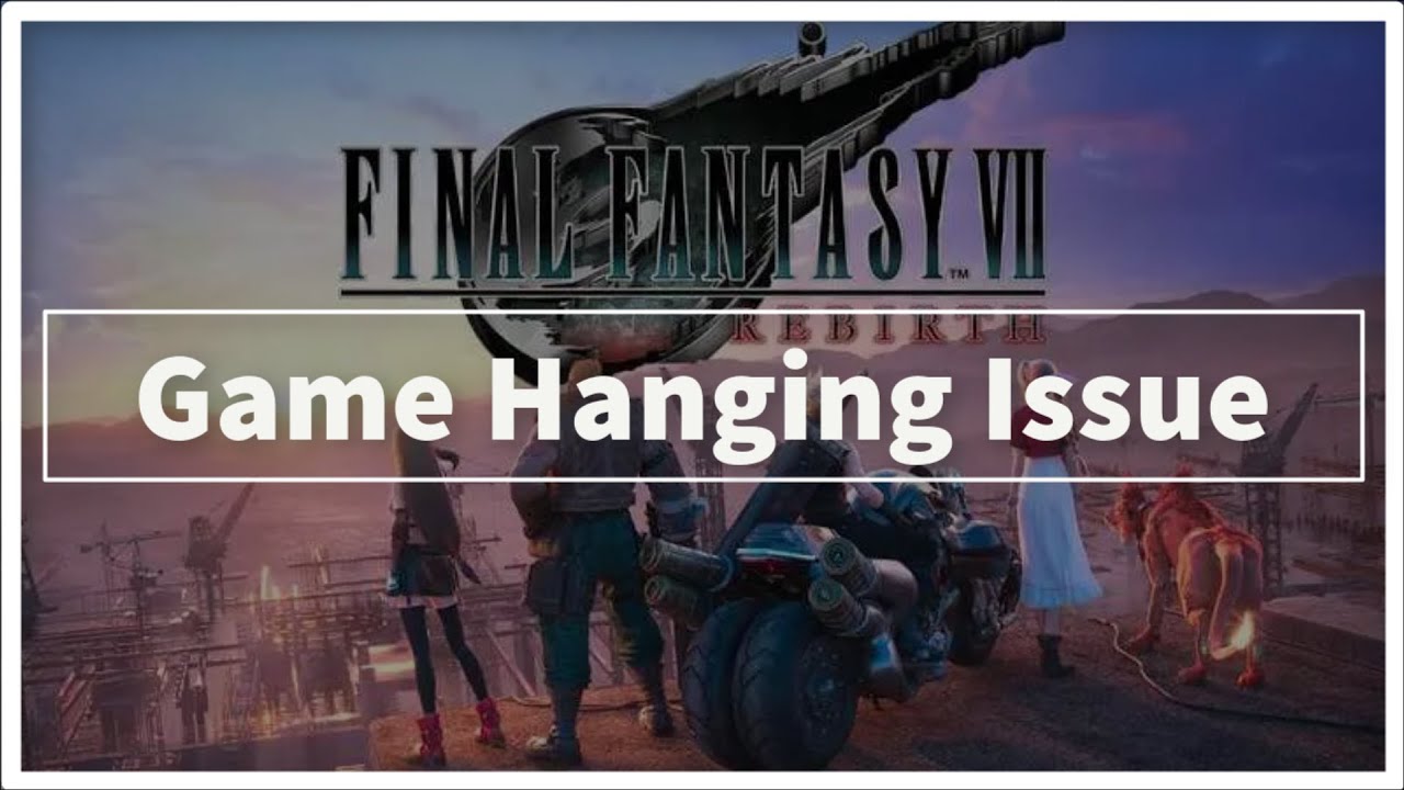 Final Fantasy VII Rebirth Game Hanging Problem