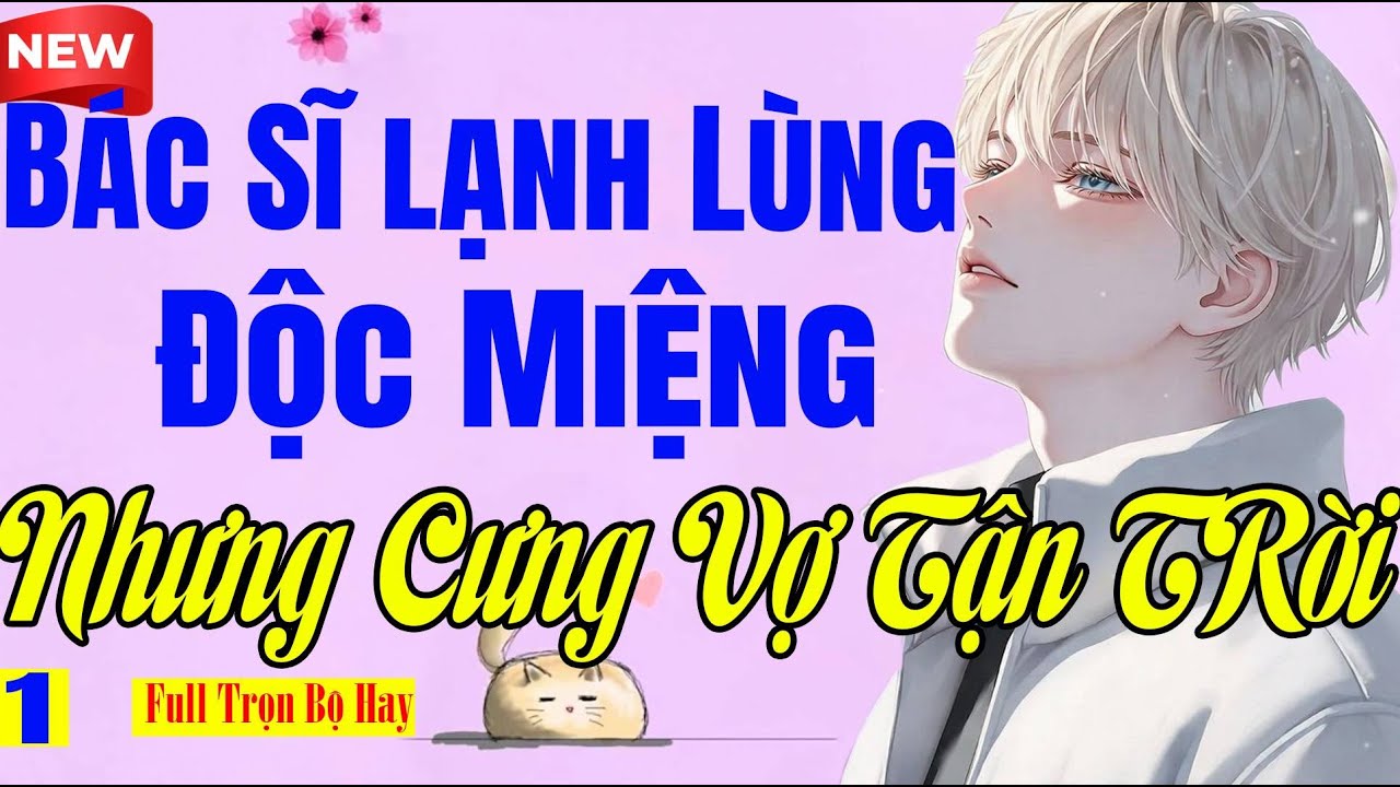 BÁC SĨ LẠNH LÙNG ĐỘC MIỆNG NHƯNG CƯNG VỢ TẬN TRỜI Tập 1 - Truyện Ngôn Tình Cực Kì Khó Quên
