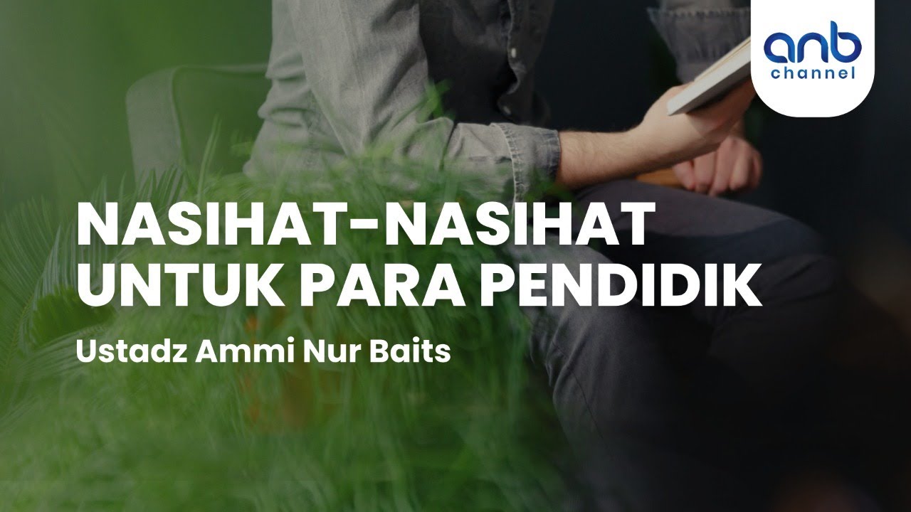 Nasihat-Nasihat Untuk Para Pendidik | Ustadz  Ammi Nur Baits, ST., BA