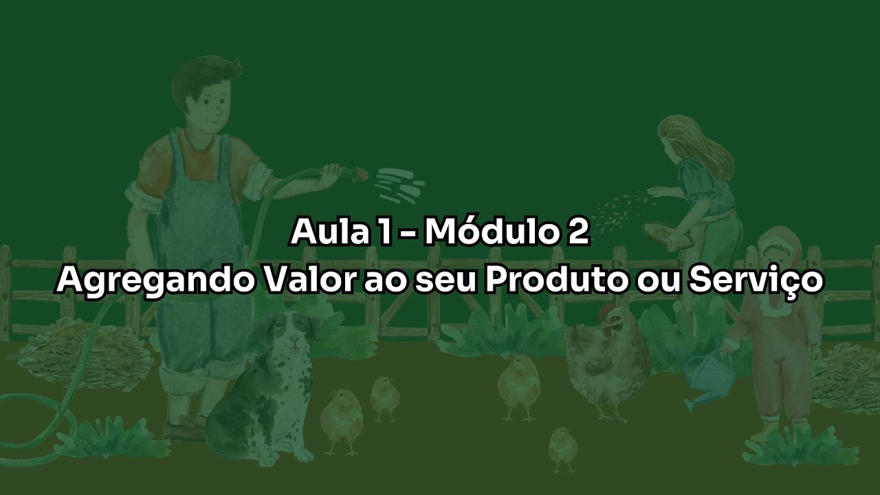Agregando valor ao seu produto - Aula 1 - Módulo 2 - Marketing e Vendas para Agricultura Familiar