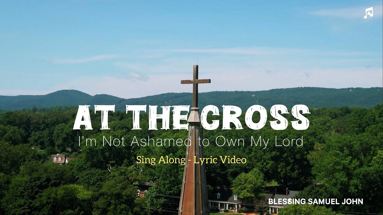 At The Cross | I’m Not Ashamed to Own My Lord (Sing Along - Lyric Video)