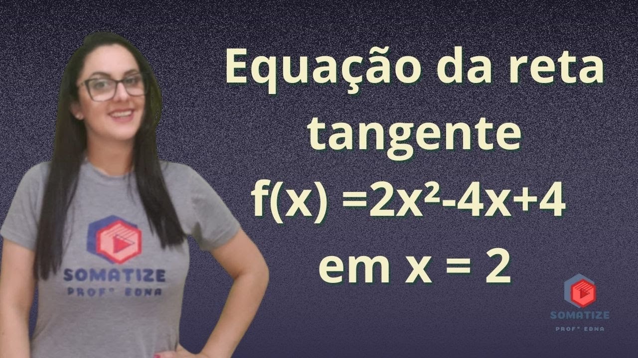 qual a equação da reta tangente à curva f(x) = 2x²-4x+4 no ponto x = 2 ? Somatize - Professora Edna