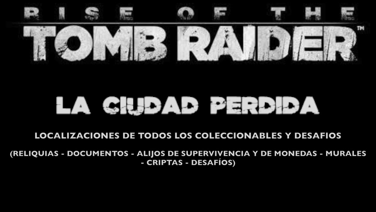 Rise of the Tomb Raider - Guía 100% coleccionables LA CIUDAD PERDIDA