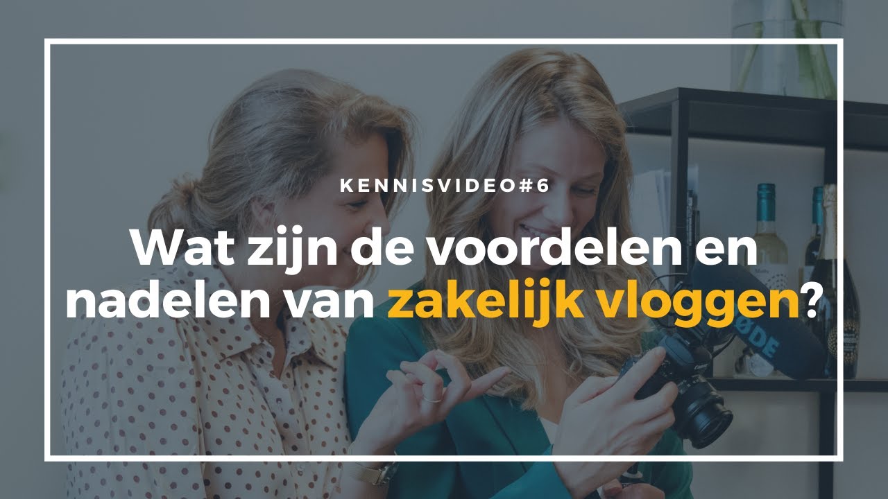 Kennisvideo #6 I Wat zijn de voordelen en nadelen van zakelijk vloggen?