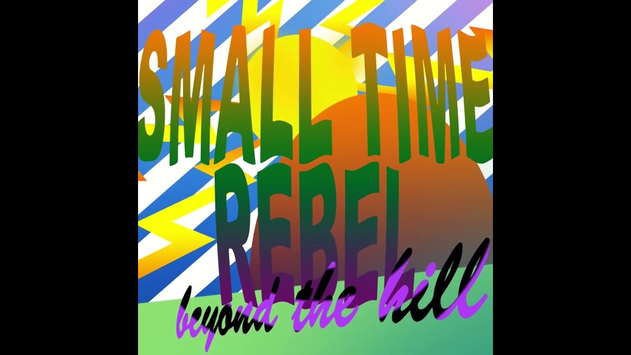 Small Time Rebel- Beyond the hill
