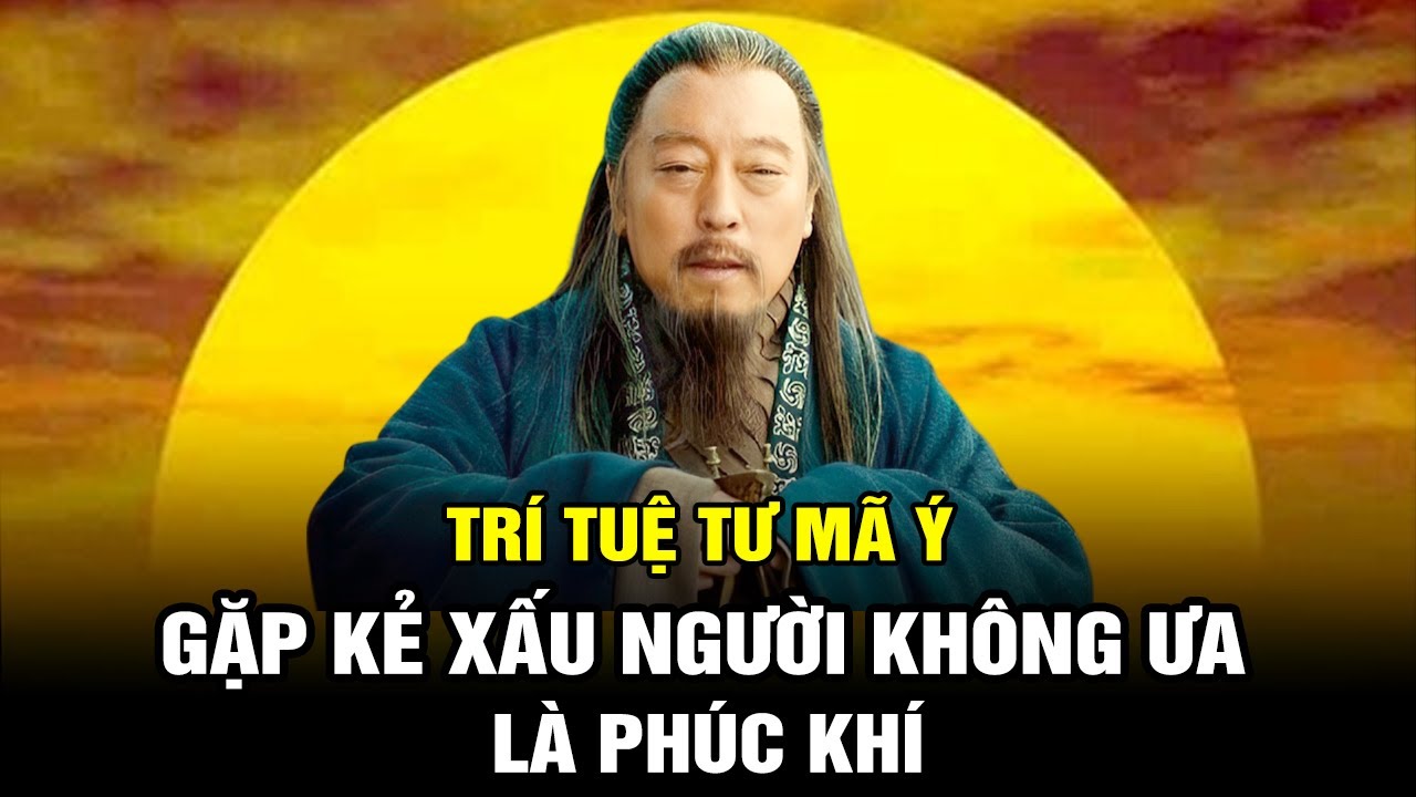 Tư Mã Ý: Đường đi không có kẻ thù gặp kẻ xấu người không ưa là một loại phúc khí