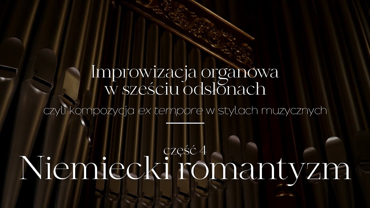 Improwizacja organowa w sześciu odsłonach. Część IV - NIEMIECKI ROMANTYZM