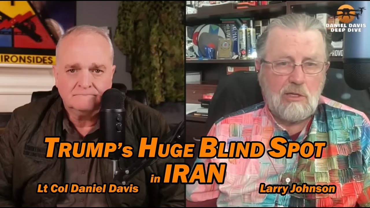 Trump's Huge Blind Spot in Iran /Lt Col Daniel Davis & Larry Johnson
