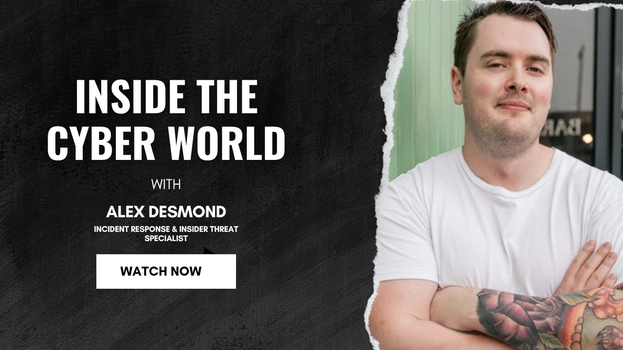 Inside the Cyber World With Alex Desmond | Incident Response & Insider Threat Specialist