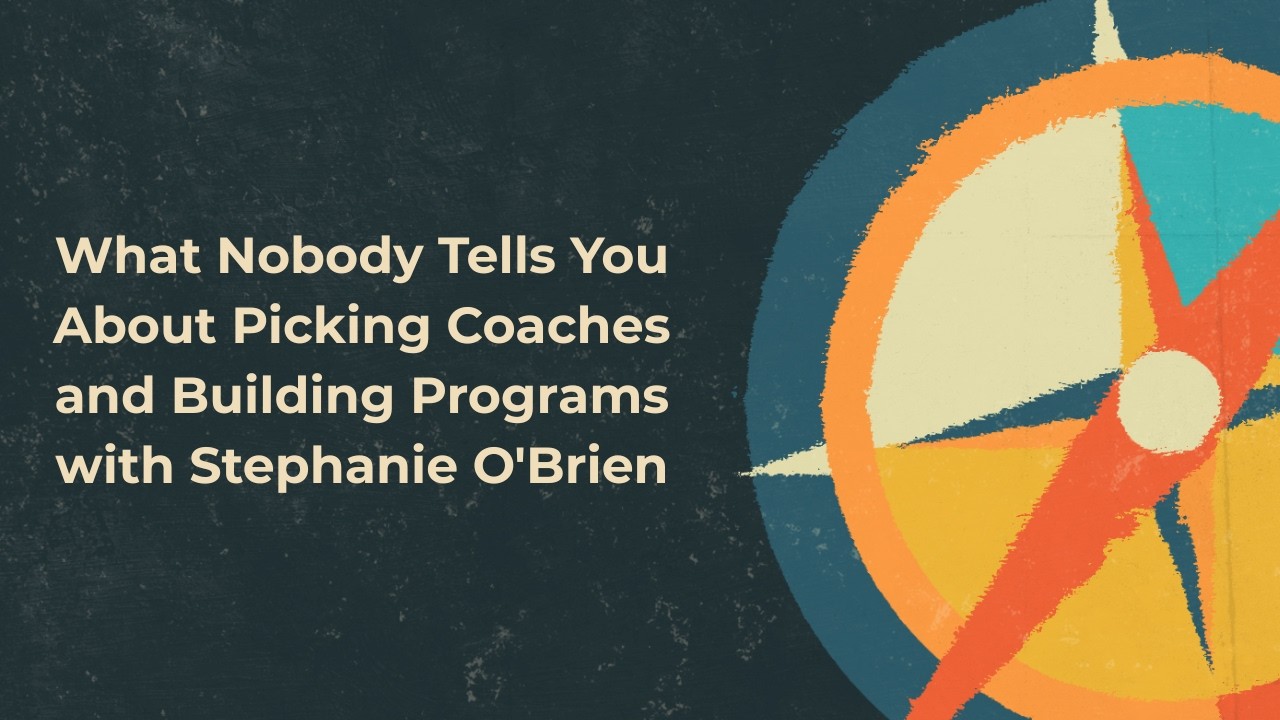 What Nobody Tells You About Picking Coaches and Building Programs | Stephanie O'Brien