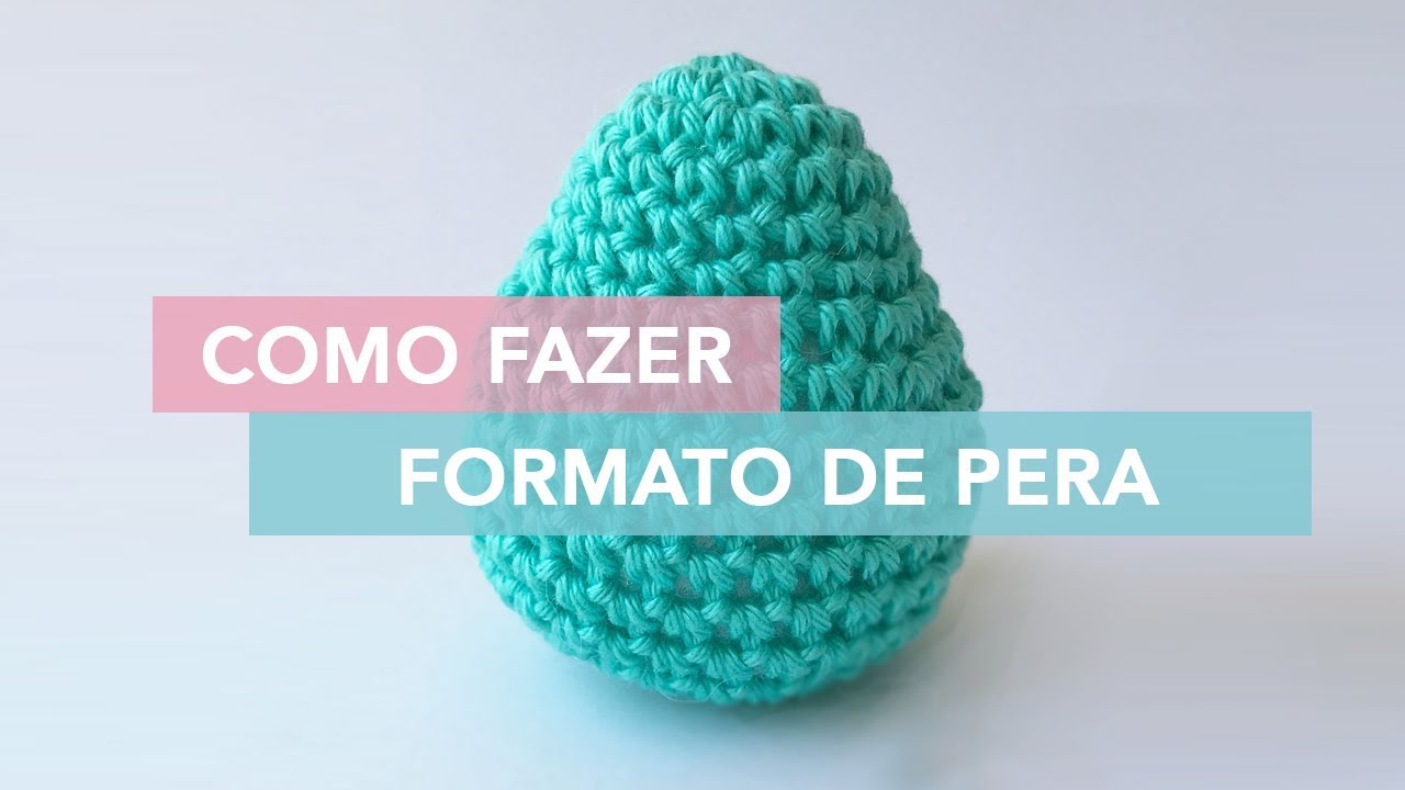 Como fazer o formato pera de crochê | Amigurumi Avançado #8