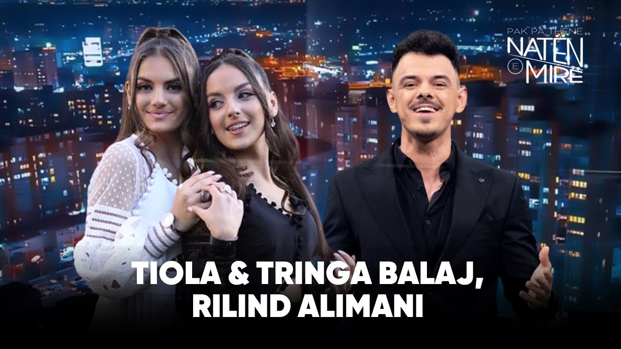 “Pak pa thënë natën e mirë” me Rilind Alimani, Tiola dhe Tringa Balaj