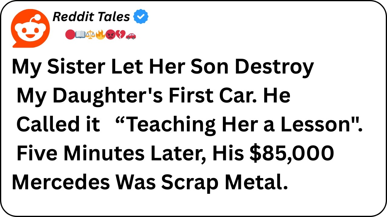My Sister Let Her Son Destroy My Daughter’s First Car.  Later His Mercedes Was Scrap Metal #reddit
