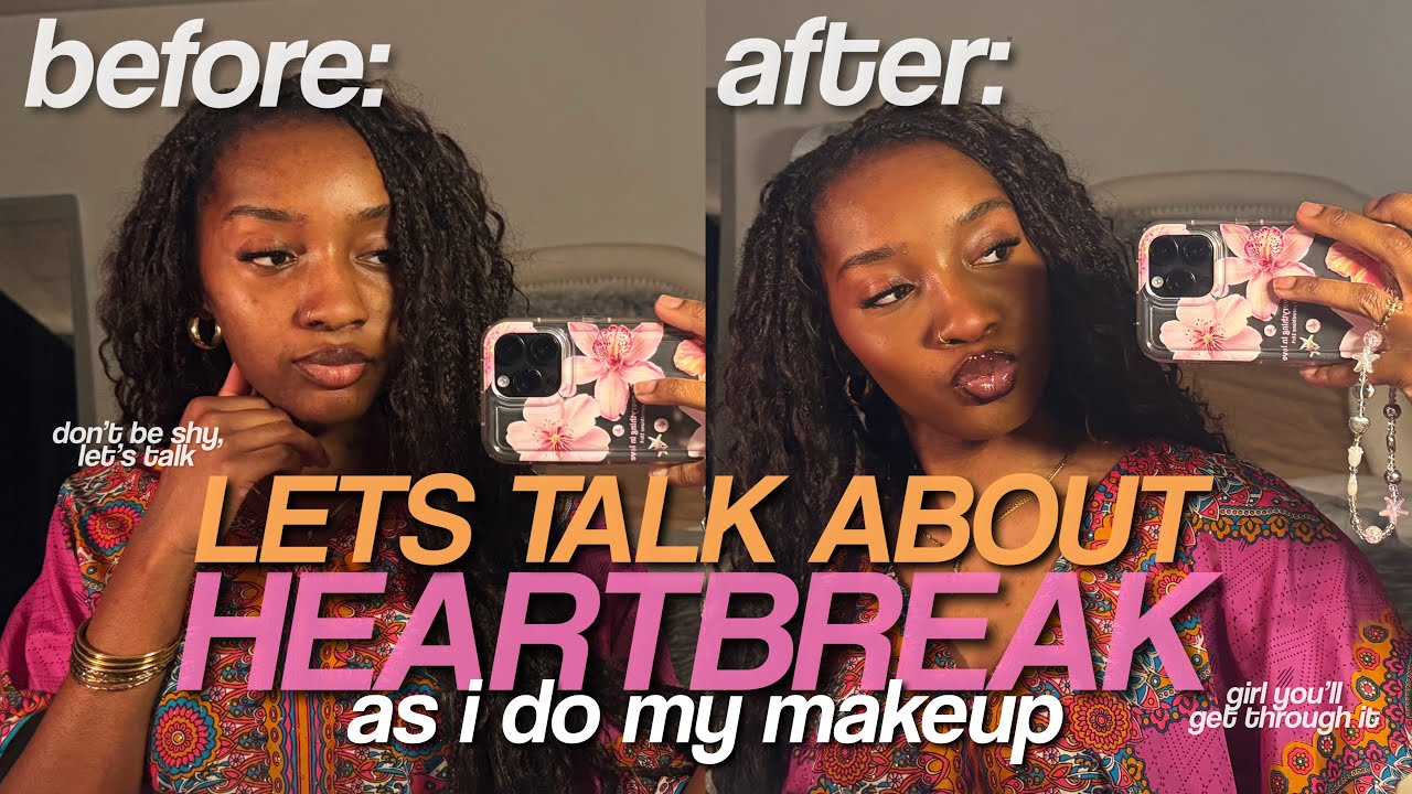 LETS TALK ABOUT HEARTBREAK AS I DO MY MAKEUP