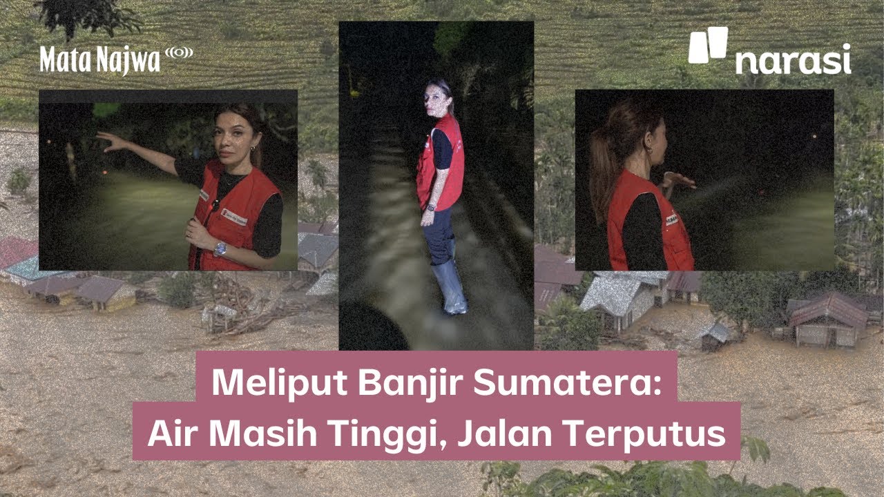 Meliput Banjir Sumatera: Air Masih Tinggi, Jalan Terputus | Mata Najwa