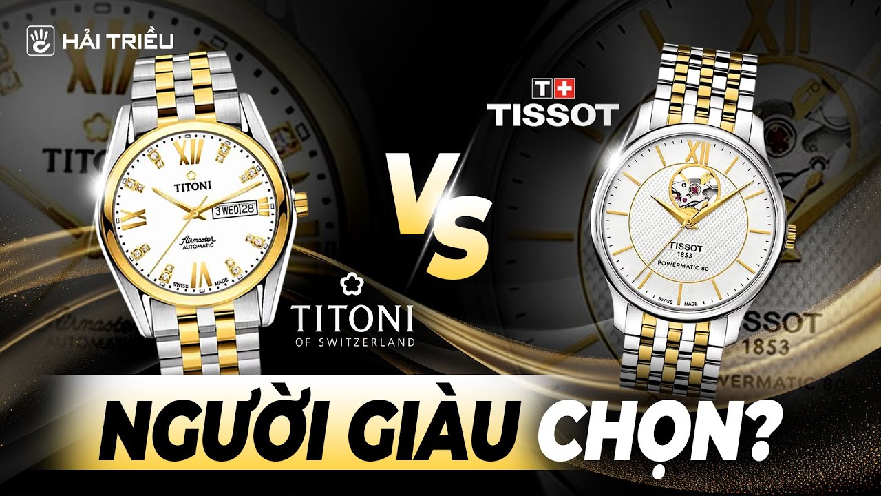 Người giàu sẽ chọn đồng hồ Titoni hay Tissot? | So sánh hai thương hiệu nổi tiếng của Thuỵ Sĩ