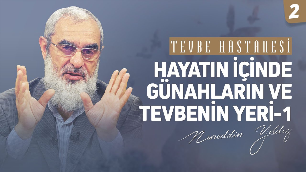 HAYATIN İÇİNDE GÜNAHLARIN VE TEVBENİN YERİ-1 [Tevbe Hastanesi-Nureddin Yıldız] 2. Ders